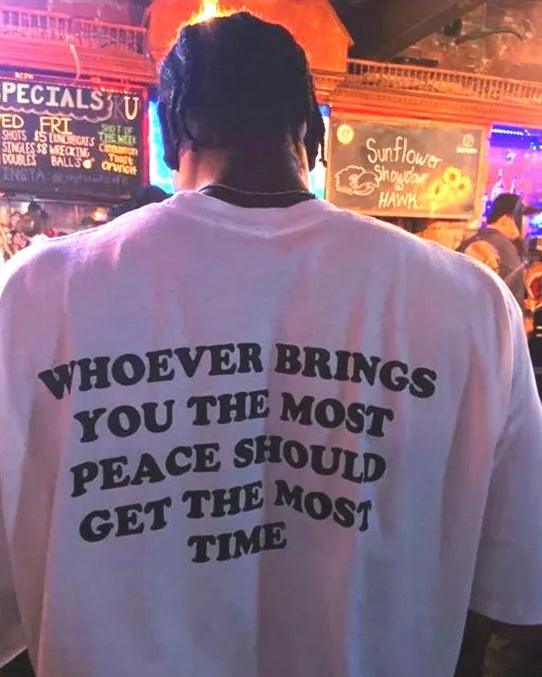 Whoever Brings You The Most Peace Should Get The Most Time T-Shirt