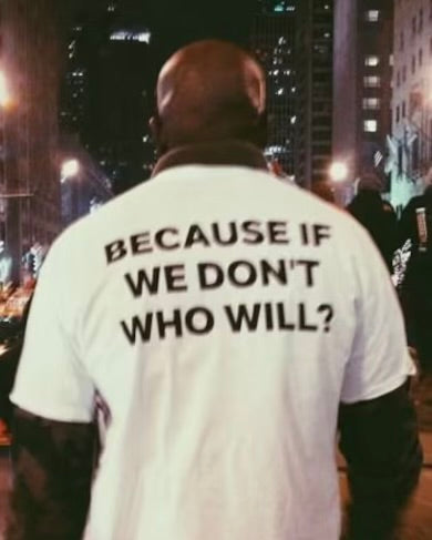 Because If We Don't Who Will T-shirt