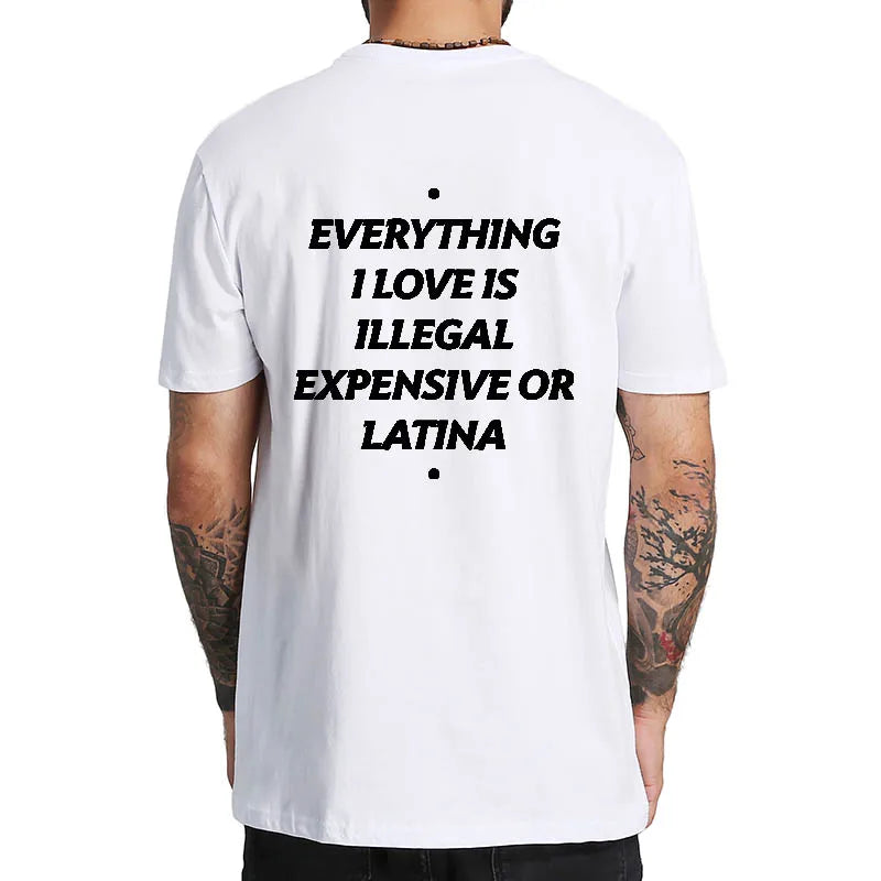 Everything I Love Is Illegal Expensive Or Latina