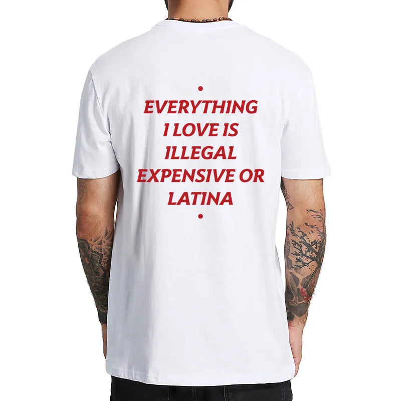 Everything I Love Is Illegal Expensive Or Latina